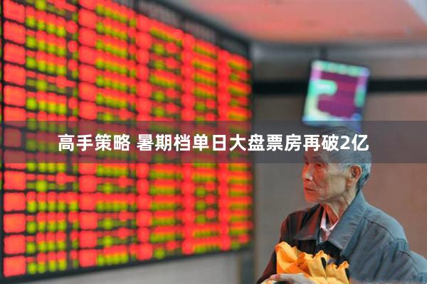高手策略 暑期档单日大盘票房再破2亿